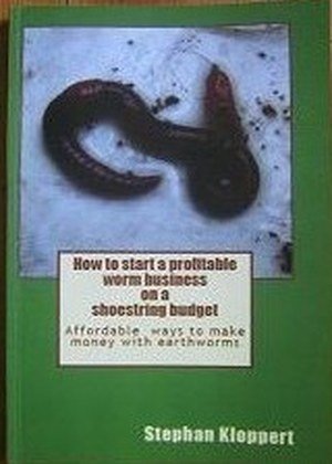 How to Start a Profitable Worm Business on a Shoestring Budget by Stephan Kloppert